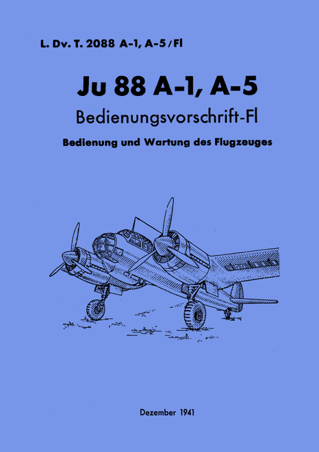 Junkers Ju 88 A-1,A-5 Aircraft Operating Instructions Manual , (German Language: Bedienvorschrift-Fl, 1941) Junkers Ju 88 A-1,A-5 Aircraft Operating Instructions Manual , (German Language: Bedienvorschrift-Fl, 1941)