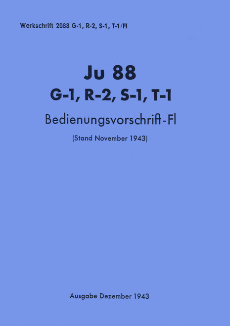 Junkers Ju 88 G-3,G-6,S-3, T-3 Aircraft Operating Instructions Manual , German Language: Bedienvorschrift-Fl Junkers Ju 88 G-3,G-6,S-3, T-3 Aircraft Operating Instructions Manual , German Language: Bedienvorschrift-Fl