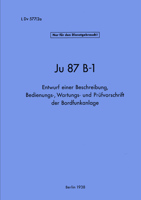 Junkers Ju 87 B-1 Description, Operating, Maintenance and Inspection Instructions for the Onboard Radio System, B-1 Beschreibung, Bedienungs-, Wartungs- und Prüfvorschrift der Bordfunkanlage Junkers Ju 87 B-1 Description, Operating, Maintenance and Inspection Instructions for the Onboard Radio System, B-1 Beschreibung, Bedienungs-, Wartungs- und Prüfvorschrift der Bordfunkanlage