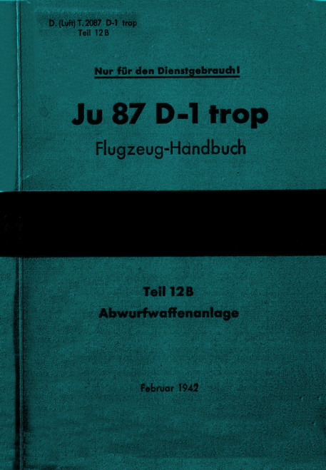 Junkers 87 D-1 trop Aircraft Manual Part 12 B – Bomb Throwing System, Flugzeug-Handbuch Teil 12B Abwurfwaffenanlage(German Language) Junkers 87 D-1 trop Aircraft Manual Part 12 B – Bomb Throwing System, Flugzeug-Handbuch Teil 12B Abwurfwaffenanlage(German Language)