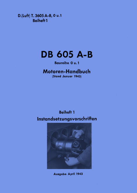 Daimler-Benz DB 605 A-B Aircraft Engine – Overhaul and Repair Manual, Motoren-Handbuch Instandsetzungs-Vorschrift(German Language) Daimler-Benz DB 605 A-B Aircraft Engine – Overhaul and Repair Manual, Motoren-Handbuch Instandsetzungs-Vorschrift(German Language)