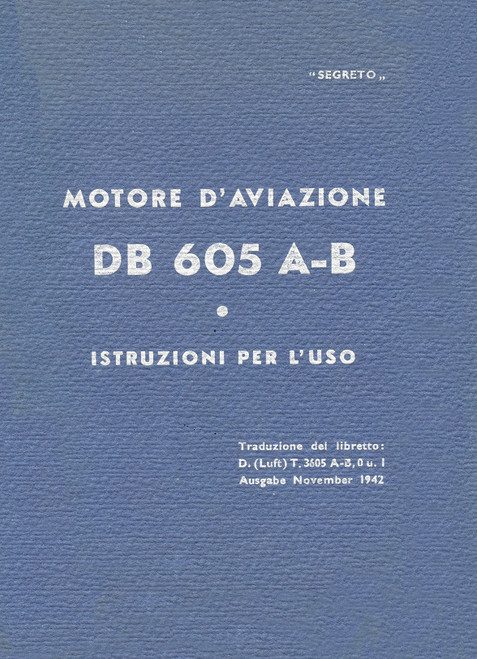 Fiat Daimler-Benz DB 605 A-B Aircraft Engine Operating Instructions 1943, Manual, Istruzioni per l'uso (Italian Language) Fiat Daimler-Benz DB 605 A-B Aircraft Engine Operating Instructions 1943, Manual, Istruzioni per l'uso (Italian Language)