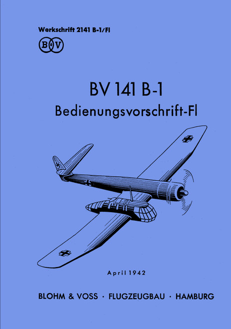Blohm & Voss BV 141 B-1 Aircraft Operating Instructions Manual , Bedienvorschrift-Fl, (German Language) Blohm & Voss BV 141 B-1 Aircraft Operating Instructions Manual , Bedienvorschrift-Fl, (German Language)