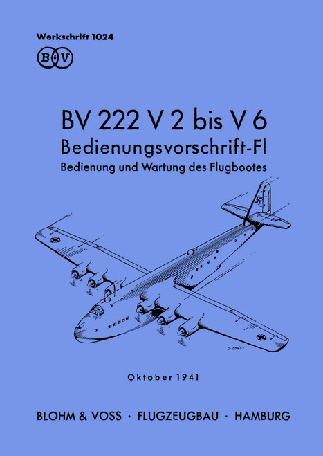 Blohm & Voss BV-222 V2 bis V6, Aircraft Operating Instructions Manual , Bedienvorschrift-Fl, (German Language) Blohm & Voss BV-222 V2 bis V6, Aircraft Operating Instructions Manual , Bedienvorschrift-Fl, (German Language)