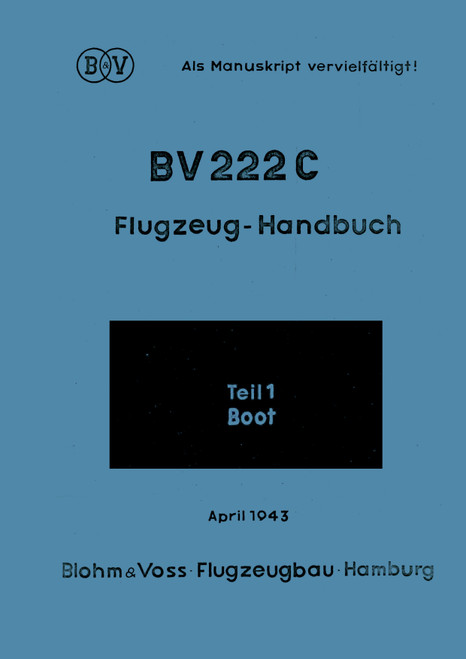 Blohm & Voss BV-222 C Aircraft Handbook Instructions Manual part 1: Boat, Flugzeug-Handbuch boot Teil 1 (German Language) Blohm & Voss BV-222 C Aircraft Handbook Instructions Manual part 1: Boat, Flugzeug-Handbuch boot Teil 1 (German Language)