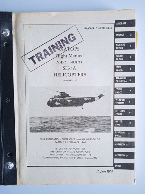 Sikorsky SH-3 A Helicopter Flight Manual -Training -- NAVAIR 01-230HLC-1-1967
original paper manual (English language) Sikorsky SH-3 A Helicopter Flight Manual -Training -- NAVAIR 01-230HLC-1-1967
original paper manual (English language)