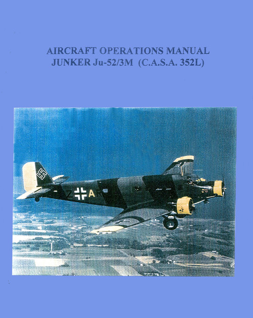 Junkers Ju 52/3m (C.A.S.A 352L) Aircraft Operations Manual: Groud and Flight traing Supplement,(English language) Junkers Ju 52/3m (C.A.S.A 352L) Aircraft Operations Manual: Groud and Flight traing Supplement,(English language)