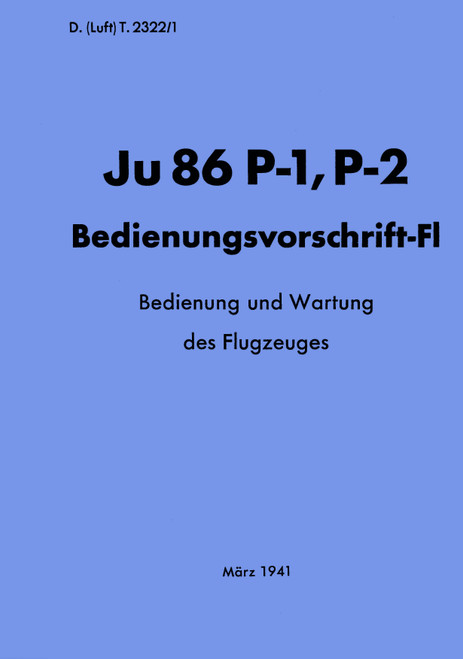 Junkers Ju 86 P-1,P-2 Aircraft Operating Instructions Manual , German Language :Bedienvorschrift-Fl, 1941. Junkers Ju 86 P-1,P-2 Aircraft Operating Instructions Manual , German Language :Bedienvorschrift-Fl, 1941.