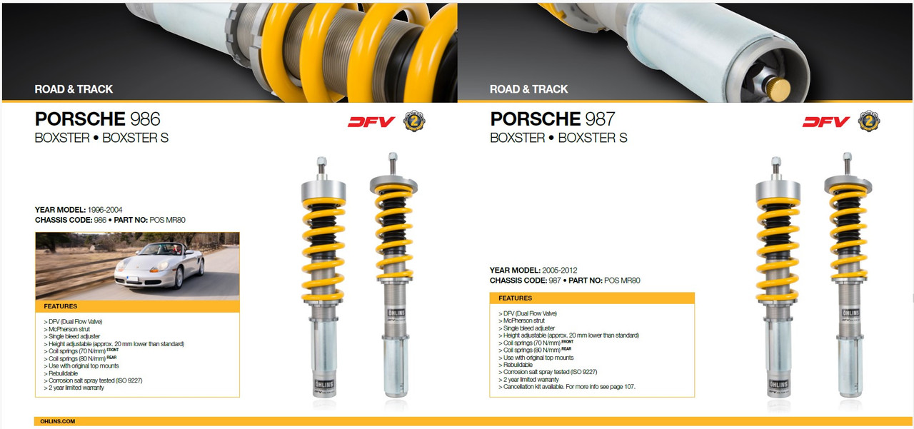 Ohlins Road & Track Suspension Kit - 986/987 Boxster/Cayman

> DFV (Dual Flow Valve)
> McPherson strut
> Single bleed adjuster
> Height adjustable (approx. 20 mm lower than standard)
> Coil springs (70 N/mm) FRONT
> Coil springs (80 N/mm) REAR
> Use with original top mounts
> Rebuildable
> Corrosion salt spray tested (ISO 9227)
> 2 year limited warranty
> Cancellation kit available.