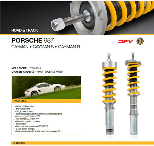 Ohlins Road & Track Suspension Kit - 986/987 Boxster/Cayman

> DFV (Dual Flow Valve)
> McPherson strut
> Single bleed adjuster
> Height adjustable (approx. 20 mm lower than standard)
> Coil springs (70 N/mm) FRONT
> Coil springs (80 N/mm) REAR
> Use with original top mounts
> Rebuildable
> Corrosion salt spray tested (ISO 9227)
> 2 year limited warranty
> Cancellation kit available.