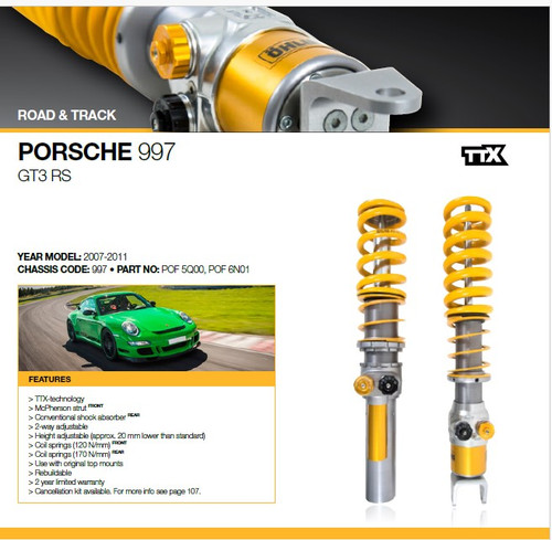 > TTX-technology
> McPherson strut FRONT
> Conventional shock absorber REAR
> 2-way adjustable
> Height adjustable (approx. 20 mm lower than standard)
> Choose your desired spring rates
> Recommended spring (100/120 N/mm) FRONT
> Recommended spring (200 N/mm) REAR
> Use with original top mounts
> Rebuildable
> 2 year limited warranty
> Cancellation kit available. For more info see page 107.
> TÜV approved application

Engineered for the uncompromising world of motorsport and purpose-built performance machines, the Öhlins TTX Pro Suspension System represents the apex of suspension technology. This is not a street upgrade—it is a dedicated tool for high-performance, track-focused vehicles where every tenth of a second and every ounce of feedback matters.

Drawing from over 40 years of elite competition in Formula 1, IndyCar, NASCAR Cup Series, and MotoGP, Öhlins’ patented TTX (Solid Piston Technology) delivers a level of control, precision, and composure traditionally reserved for factory racing programs and hypercars. It transforms vehicle dynamics with race-proven architecture, elevating confidence and capability to levels unattainable with conventional, legacy damper architecture.

The TTX Pro system features solid piston dampers, through-shaft MacPherson struts, and lightweight aluminum bodies and cylinder heads—a configuration designed to provide exceptional stability, thermal efficiency, and reduced unsprung weight under extreme load. With independent compression and rebound adjustability and ride height tuning, the system can be tailored precisely to vehicle setup, driver preference, and circuit demands.

This is the ultimate expression of performance through precision.This is Öhlins TTX Pro—where race-winning technology meets professional-grade execution.

Key Details
• Patented TTX Technology – developed at the highest levels of motorsport
• Solid Piston Architecture – pure, undiluted response
• Independent 2-Way Adjustability – precision compression and rebound tuning
• Ride Height Adjustable – dialed-in balance and stance
• Through-Shaft MacPherson Struts & Aluminum Bodies – lightweight, track-proven durability