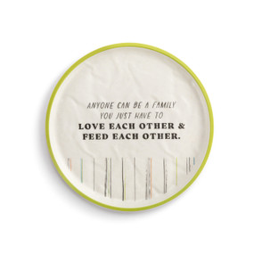 A white crinkly melamine plate with a light green rim. The saying "Anyone Can be a Family You Just Have to Love Each Other & Feed Each Other." is in the middle.