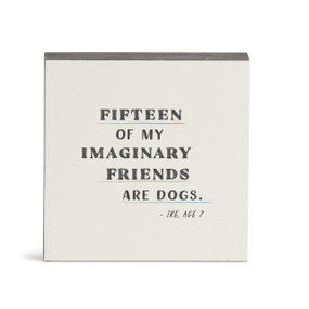 Front view of a square wall art with black sides.  "Fifteen of my imaginary friends are dogs" is printed in black. on a white background.