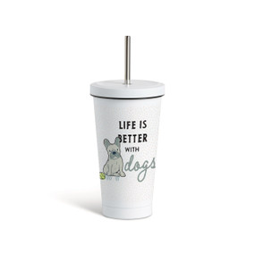 Front view of white tumbler with a white lid and metal straw, featuring an illustration of a French Bulldog to the left and "Life is better with dogs" printed to the right.