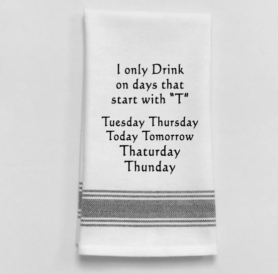 Tea Towels- I only drink on days that start with T