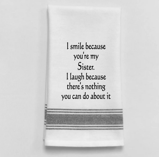 Tea Towel- I smile because you are my sister