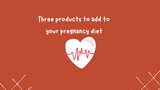 3 Products to add to your pregnancy diet