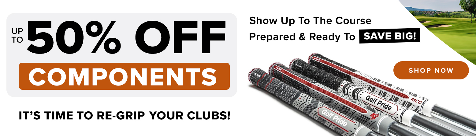 Spring Is Here, Time To Regrip! Save Up To 50% On Golf Club Components! Shop Now!