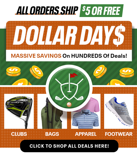 Dollar Days Savings! Save On Golf Clubs, Golf Bags, Apparel, Shoes, and MORE! Shop Now!