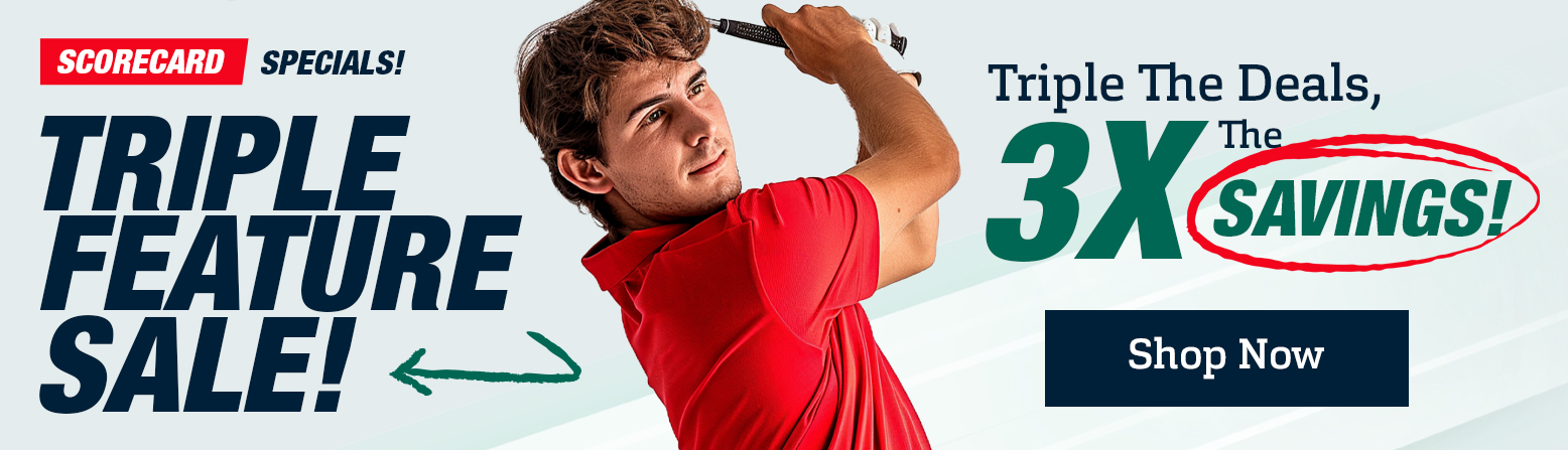 Triple Feature 3X Savings! Save Huge with Big Discounts On Golf Clubs, Bags, Golf Shoes, and Apparel! Shop Now!
