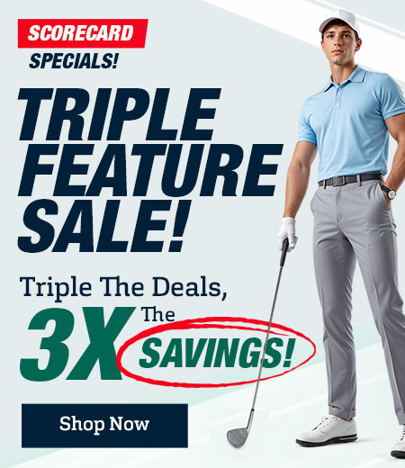 Triple Feature 3X Savings! Save Huge with Big Discounts On Golf Clubs, Bags, Golf Shoes, and Apparel! Shop Now!