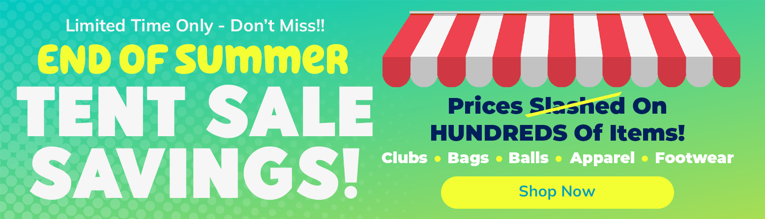 End Of Summer Tent Sale! Save Huge with Big Discounts On Golf Clubs, Bags, Golf Shoes, and Apparel! Shop Now!