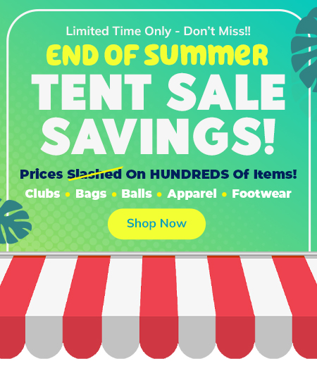 End Of Summer Tent Sale! Save Huge with Big Discounts On Golf Clubs, Bags, Golf Shoes, and Apparel! Shop Now!