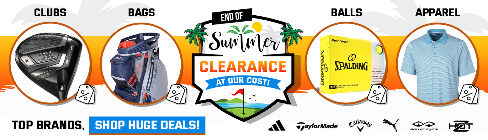 End Of Summer Our Cost Clearance! Huge Discounts! Save On Golf Clubs, Golf Bags, Apparel, Shoes, and MORE! Shop Now!