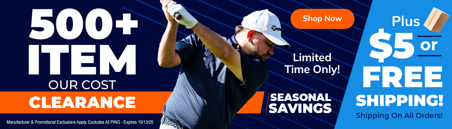 500+ Our Cost Clearance Deals and $5 Or FREE Shipping! Save Huge with Big Discounts On Golf Clubs, Golf Balls, Bags, and MORE! Shop Now!