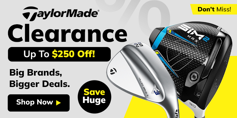 TaylorMade Clearance - Save Up To $250! Shop Now!