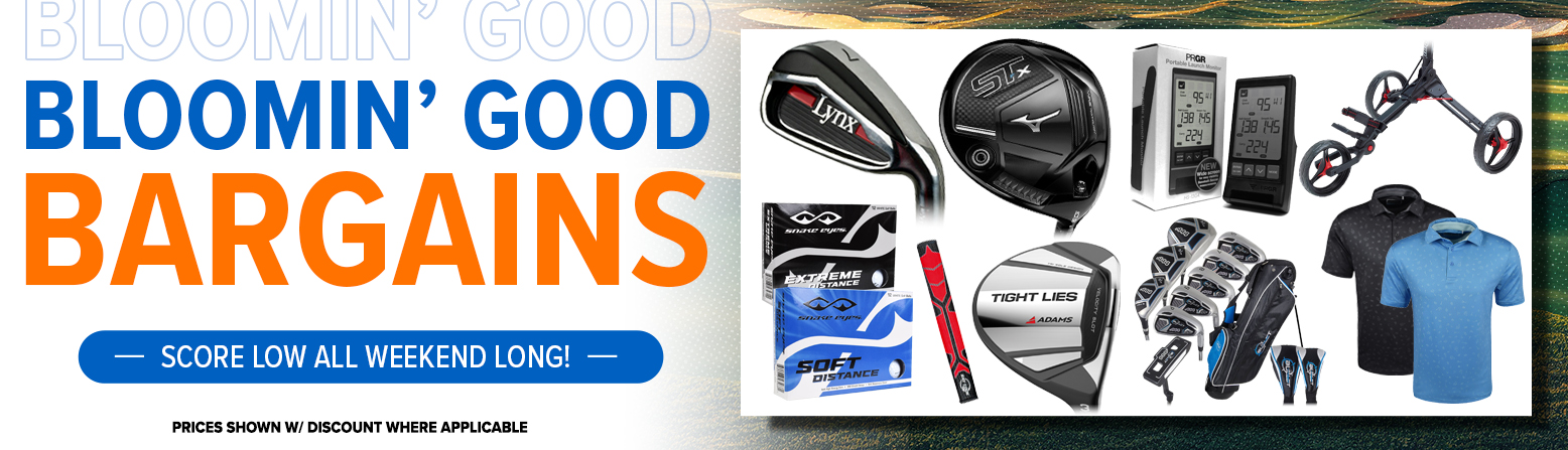 Blooming Good Bargins! Score Low On Golf Clubs, Golf Bags, Golf Balls, Shoes, Apparel And More! Score Low All Weekend Long! Shop Now!
