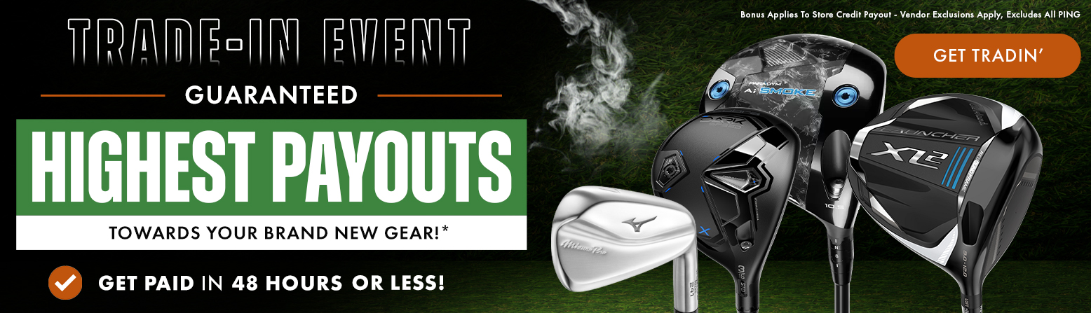 Trade In Your Clubs for The Highest Payouts GUaranteed! Shop Now!