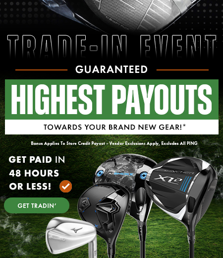 Trade In Your Clubs for The Highest Payouts GUaranteed! Shop Now!