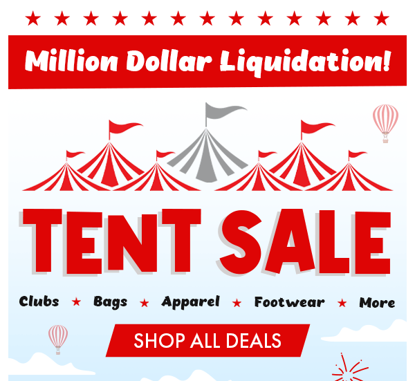 Tent Sale SAVINGS START NOW! SAVE MORE On Golf's HOTTEST DEALS!