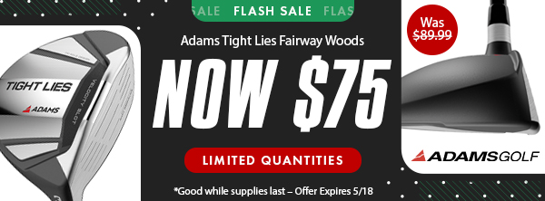 FLASH SALE! Adams Tight Lies Fairway Woods NOW $75.00 - Shop NOW!