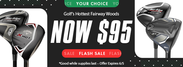 FLASH SALE! Golf's HOTTEST Fairway Woods NOW JUST $95 - Shop NOW!