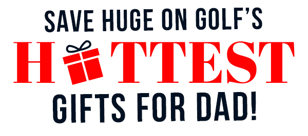 SAVE HUGE On Golf's HOTTEST Gifts For Father's Day!