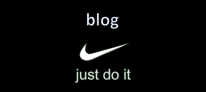 Just Do It! (Making Blogging Easy)