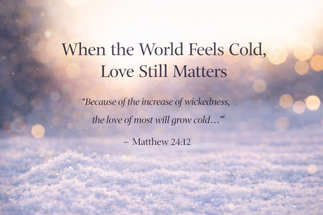 When the World Feels Cold, Love Still Matters