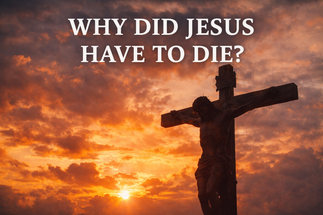 Why Did Jesus Have to Die?