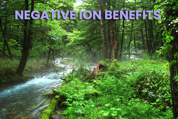 Creek in a plush forest with the following heading: "Negative Ion benefits".