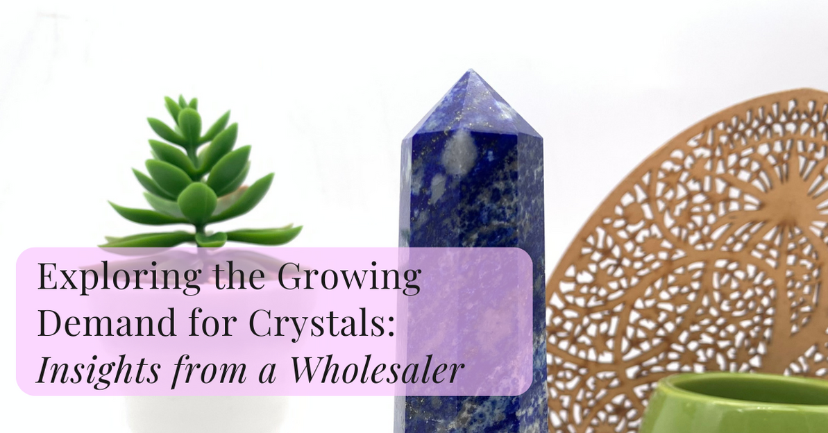 Exploring the Growing Demand for Crystals: Insights from a Wholesaler