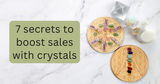 7 secrets to boost sales with crystals