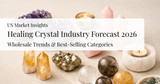 2026 Healing Crystal Industry Forecast: What Wholesale Retailers Need to Know