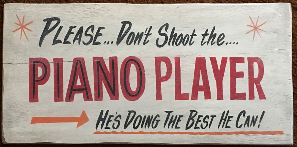 PLEASE DON'T SHOOT THE PIANO PLAYER - Possum County Folk Art Gallery