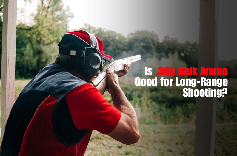 Is .308 Bulk Ammo Good for Long-Range Shooting?