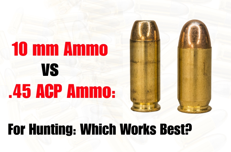10mm vs .45 ACP for Hunting: Which Works Best?