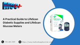 A Practical Guide to LifeScan Diabetic Supplies and LifeScan Glucose Meters
