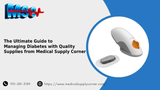 The Ultimate Guide to Managing Diabetes with Quality Supplies from Medical Supply Corner