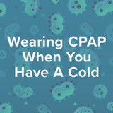 Is Wearing CPAP When You Have a Cold Safe?